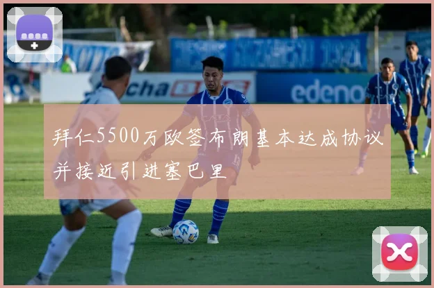 拜仁5500万欧签布朗基本达成协议并接近引进塞巴里
