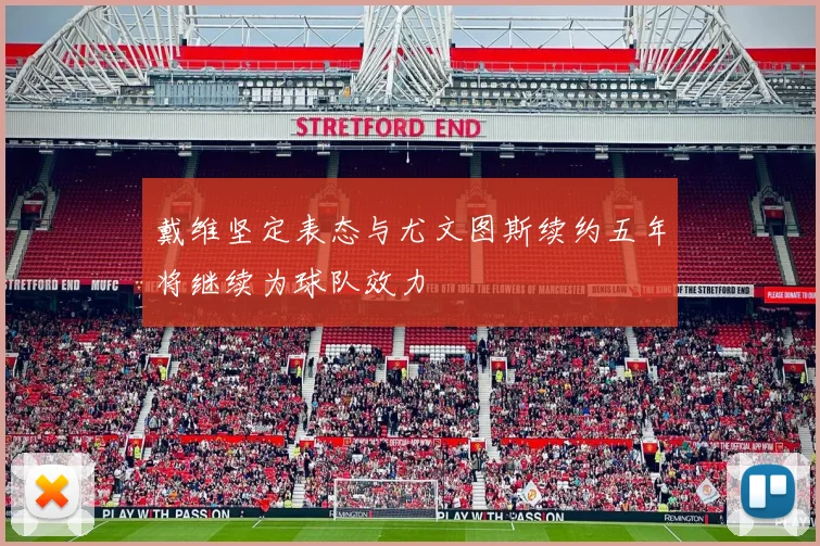 戴维坚定表态与尤文图斯续约五年将继续为球队效力