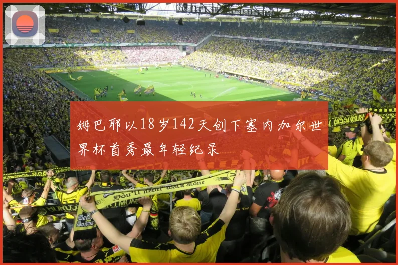 姆巴耶以18岁142天创下塞内加尔世界杯首秀最年轻纪录