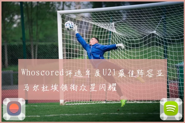 Whoscored评选年度U21最佳阵容亚马尔杜埃领衔众星闪耀
